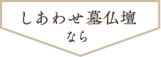 しあわせ墓仏壇なら